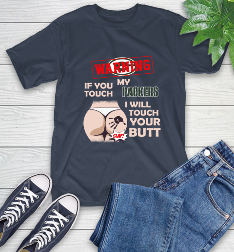 Green Bay Packers NFL Football Warning If You Touch My Team I Will Touch My Butt T-Shirt 3
