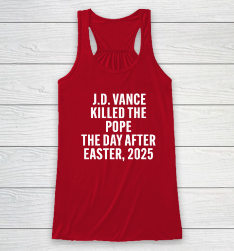 JD Vance Killed The Pope On The Day After Easter 2025 Racerback Tank 3