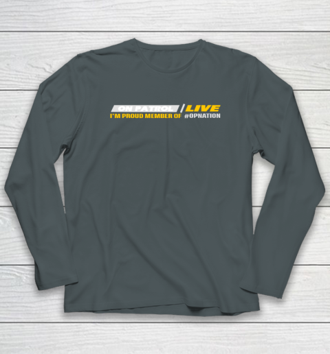 Patrol I'm A Proud Member Of Opnation Live Long Sleeve T-Shirt 3