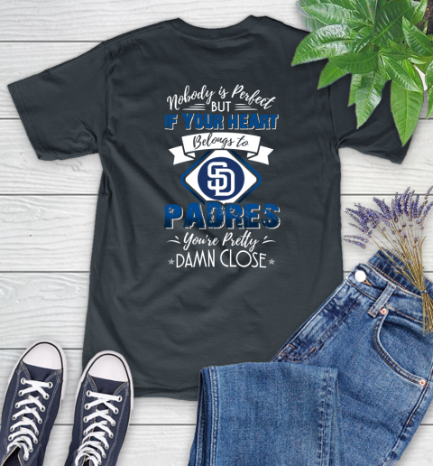 MLB Baseball San Diego Padres Nobody Is Perfect But If Your Heart Belongs To Padres You're Pretty Damn Close Shirt Women's T-Shirt - Image 7