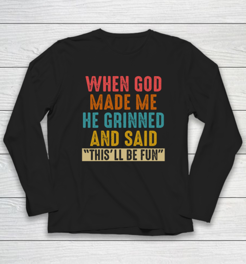 When God Made Me He Said This'll Be Fun Long Sleeve T-Shirt
