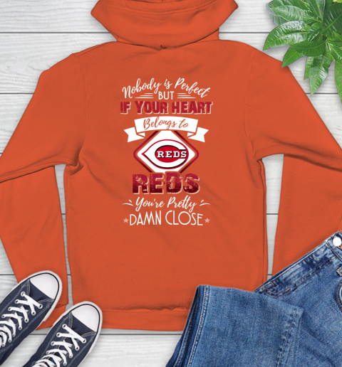 MLB Baseball Cincinnati Reds Nobody Is Perfect But If Your Heart Belongs To Reds You're Pretty Damn Close Shirt Hoodie 4
