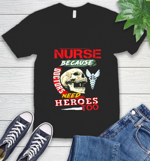Nurse Shirt Nurse Because Doctors Need Heroes Too Nurses Gift T Shirt V-Neck T-Shirt