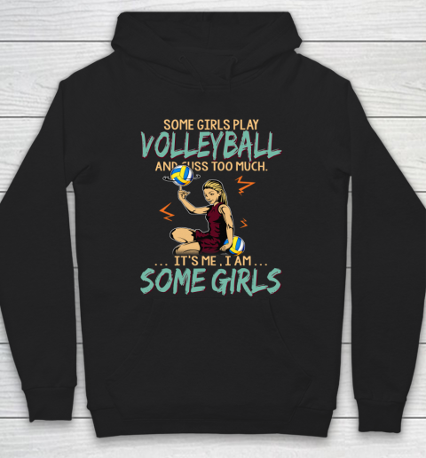 Some Girls Play VOLLEYBALL And Cuss Too Much. I Am Some Girls Hoodie