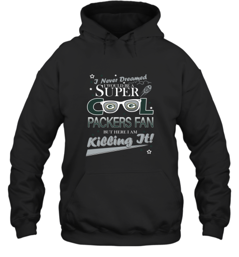 GREENBAY PACKERS NFL Football I Never Dreamed I Would Be Super Cool Fan T Shirt Hoodie