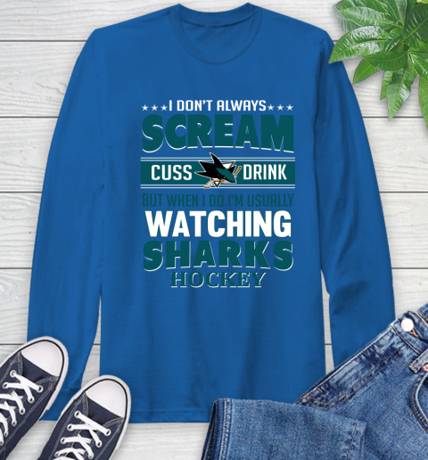 San Jose Sharks NHL Hockey I Scream Cuss Drink When I'm Watching My Team Long Sleeve T-Shirt 10