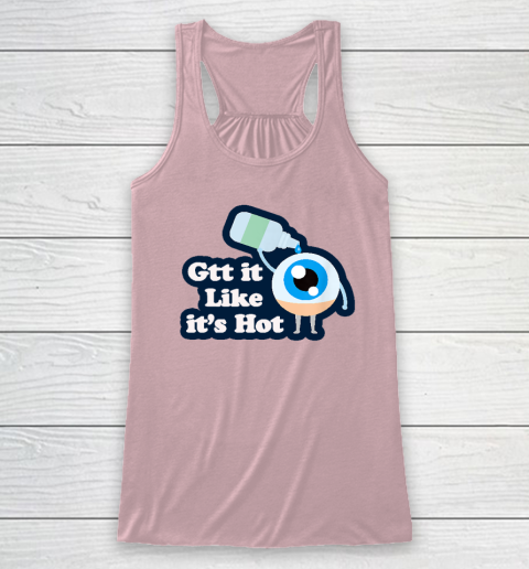 Gtt it Like it's Hot  Funny Eye Drop Racerback Tank 4