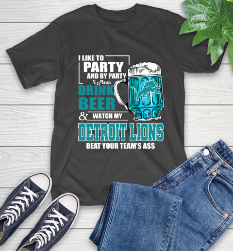 NFL I Like To Party And By Party I Mean Drink Beer and Watch My Detroit Lions Beat Your Team's Ass Football T-Shirt