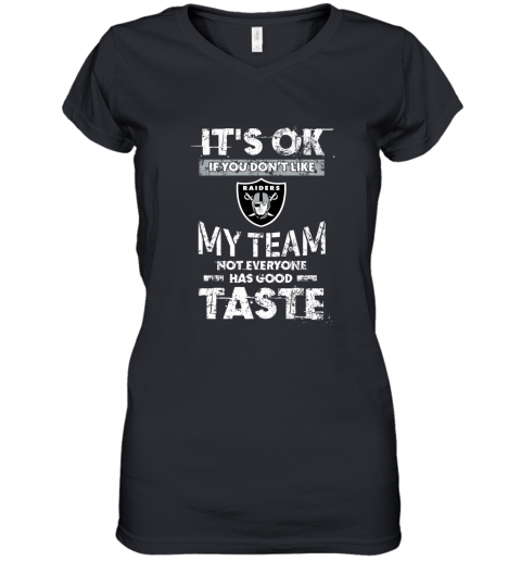 Oakland Raiders Nfl Football Its Ok If You Dont Like My Team Not Everyone Has Good Taste Women's V-Neck T-Shirt