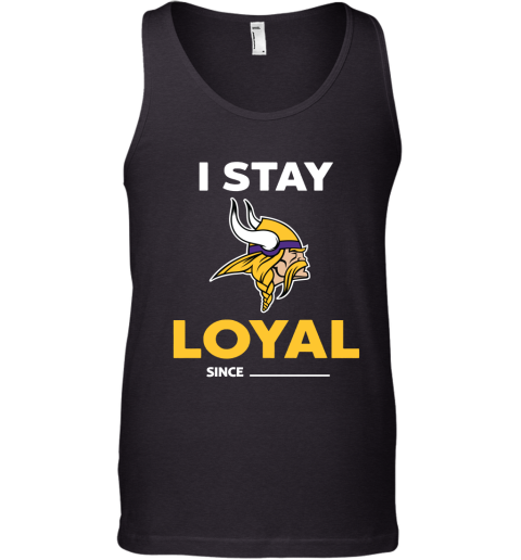 Minnesota Vikings I Stay Loyal Since Personalized Tank Top