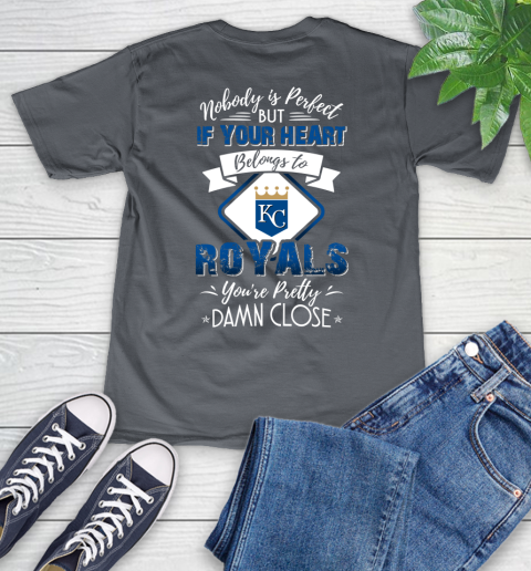 MLB Baseball Kansas City Royals Nobody Is Perfect But If Your Heart Belongs To Royals You're Pretty Damn Close Shirt V-Neck T-Shirt 4