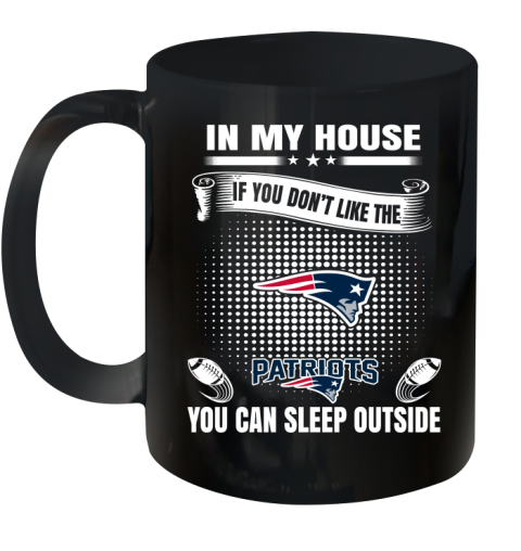New England Patriots NFL Football In My House If You Don't Like The  Patriots You Can Sleep Outside Shirt Ceramic Mug 11oz