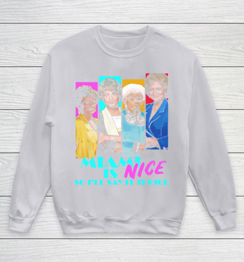 The Golden Girls Tshirt Miami Is Nice So I'll Say It Thrice Youth Sweatshirt 3