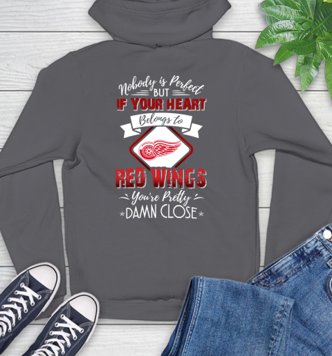 NHL Hockey Detroit Red Wings Nobody Is Perfect But If Your Heart Belongs To Red Wings You're Pretty Damn Close Shirt Hoodie 8