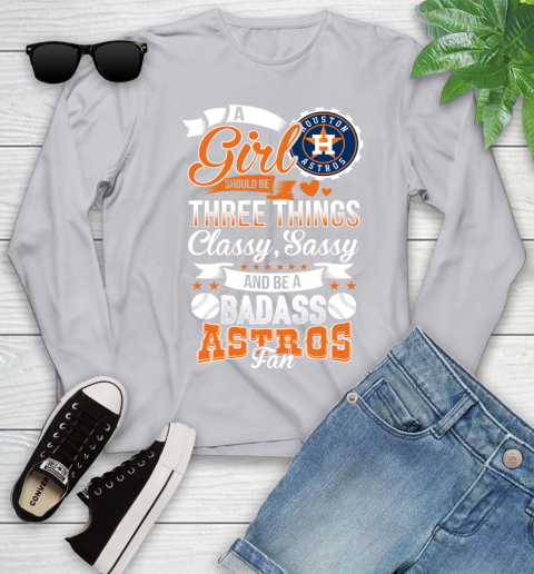 Houston Astros MLB Baseball A Girl Should Be Three Things Classy Sassy And A Be Badass Fan Youth Long Sleeve 5