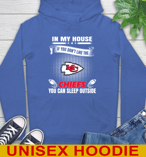Kansas City Chiefs NFL Football In My House If You Don't Like The  Chiefs You Can Sleep Outside Shirt Hoodie 9