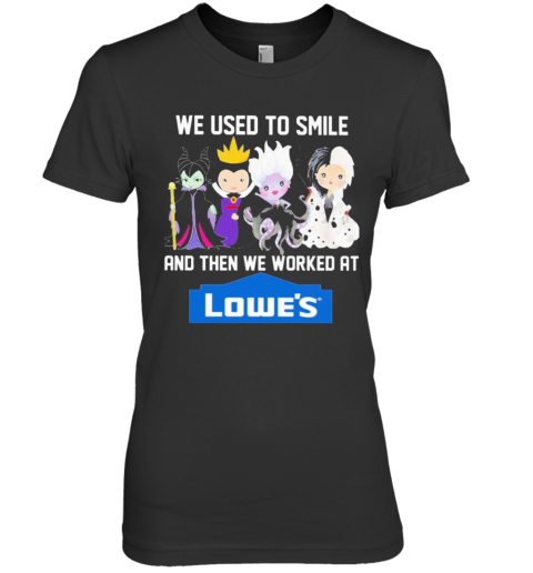 Disney Villain We Used To Smile And Then We Worked At Lowe'S Premium Women's T-Shirt