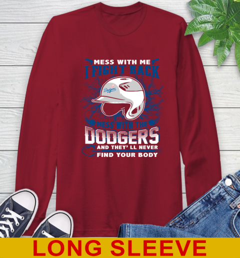 MLB Baseball Los Angeles Dodgers Mess With Me I Fight Back Mess With My Team And They'll Never Find Your Body Shirt Long Sleeve T-Shirt 9