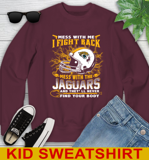 NFL Football Jacksonville Jaguars Mess With Me I Fight Back Mess With My Team And They'll Never Find Your Body Shirt Youth Sweatshirt 4