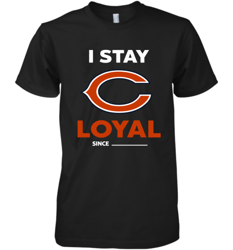 Chicago Bears I Stay Loyal Since Personalized Premium Men's T-Shirt