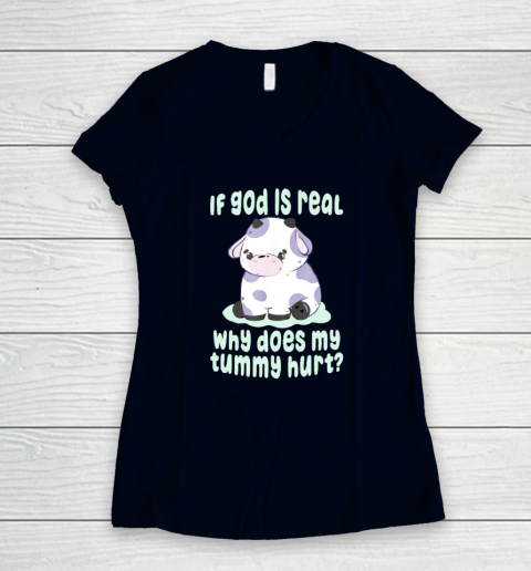 Funny If God Is Real Why Does My Tummy Hurt  Sad Cow Women's V-Neck T-Shirt 2