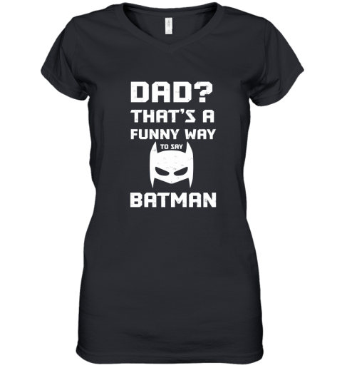 Dad That's A Funny Way To Say Batman Women's V-Neck T-Shirt
