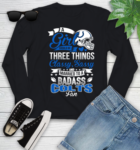 Indianapolis Colts NFL Football A Girl Should Be Three Things Classy Sassy And A Be Badass Fan Youth Long Sleeve