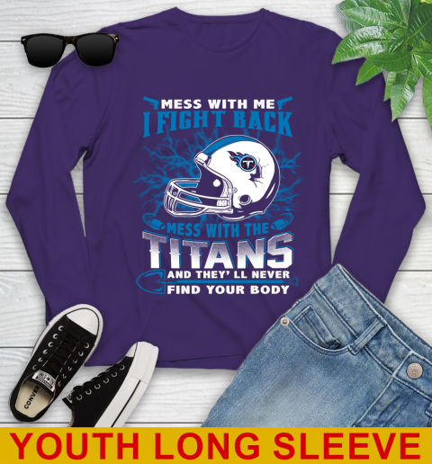 NFL Football Tennessee Titans Mess With Me I Fight Back Mess With My Team And They'll Never Find Your Body Shirt Youth Long Sleeve 4