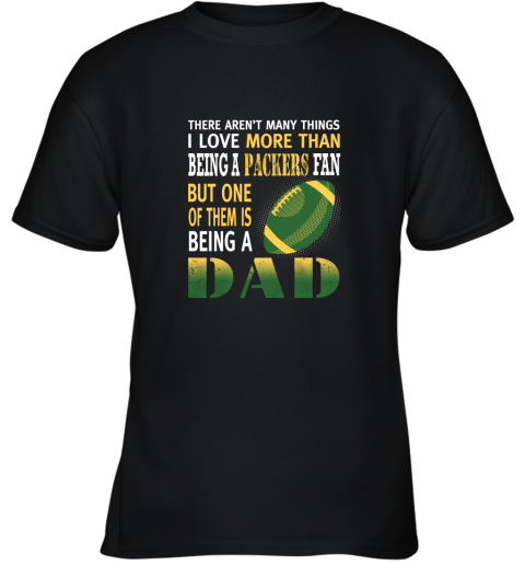 I Love More Than Being A Packers Fan Being A Dad Football Youth T-Shirt