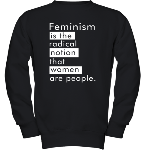 Feminism Is The Radical Notion That Women People Youth Sweatshirt