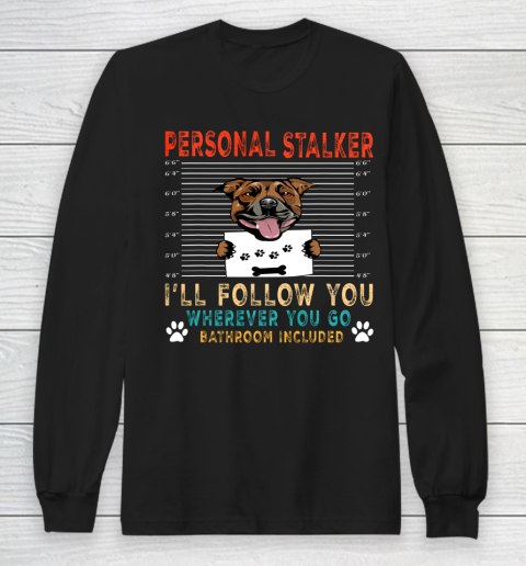 Personal Stalker Dog Staffordshire Bull Terrier Dog Lover Long Sleeve T-Shirt
