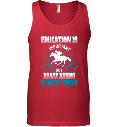 Education Is Important But Horse Riding Is Importanter Tank Top 4