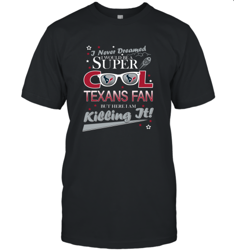 HOUSTON TEXANS NFL Football I Never Dreamed I Would Be Super Cool Fan T Shirt Unisex Jersey Tee