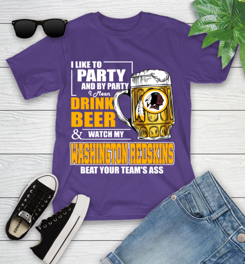 NFL I Like To Party And By Party I Mean Drink Beer and Watch My Washington Redskins Beat Your Team's Ass Football Youth T-Shirt 3