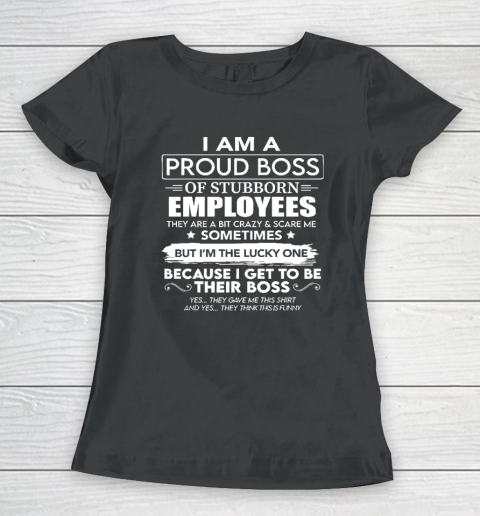 I Am A Proud Boss Of Stubborn Employees They Are Bit Crazy Women's T-Shirt