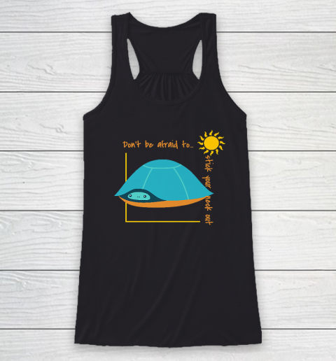 Don't Be Afraid To Stick Your Neck Out  Turtle Racerback Tank