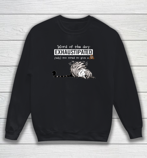 Cat Word Of The Day Exhaustipated Too Tired To Give A Shit Sweatshirt