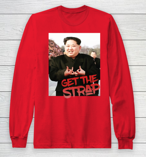Kim Jong Un Blood Shirt Sign Get The Strap 50 Cent Long Sleeve T-Shirt 10