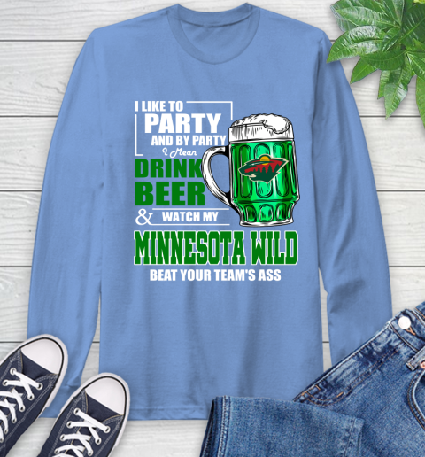 NHL I Like To Party And By Party I Mean Drink Beer And Watch My Minnesota Wild Beat Your Team's Ass Hockey Long Sleeve T-Shirt 12