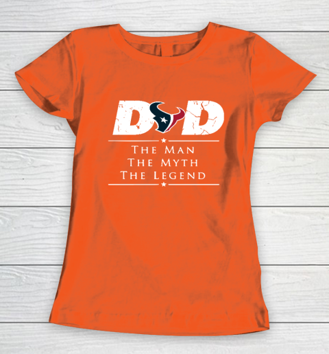 Houston Texans NFL Football Dad The Man The Myth The Legend Women's T-Shirt 3