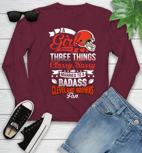 Cleveland Browns NFL Football A Girl Should Be Three Things Classy Sassy And A Be Badass Fan Youth Long Sleeve 6
