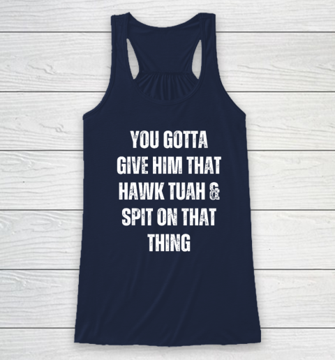 You Gotta Give Him That Hawk Tuah And Spit On That Thing Racerback Tank 5