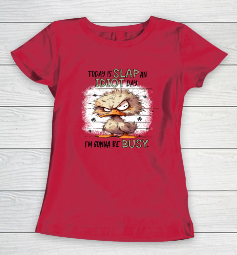 Today Is Slap An Idiot Day I'm Gonna Be Busy Women's T-Shirt 6