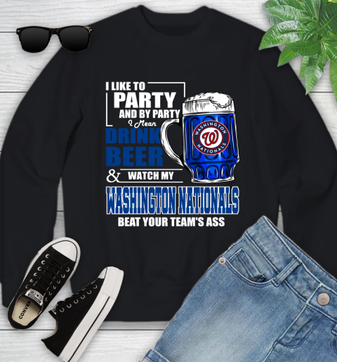 MLB I Like To Party And By Party I Mean Drink Beer And Watch My Washington Nationals Beat Your Team's Ass Baseball Youth Sweatshirt