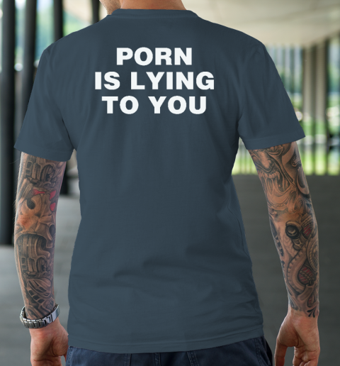 Porn Is Lying To You T-Shirt 4