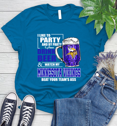NFL I Like To Party And By Party I Mean Drink Beer and Watch My Minnesota Vikings Beat Your Team's Ass Football Women's T-Shirt 10