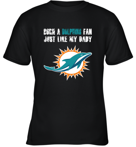Miami Dolphins Born A Dolphins Fan Just Like My Daddy Youth T-Shirt