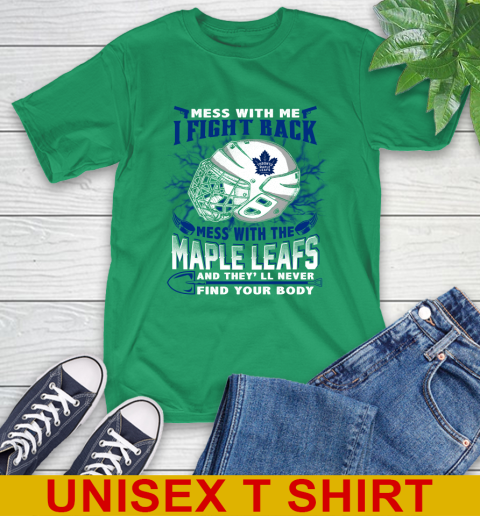 Toronto Maple Leafs Mess With Me I Fight Back Mess With My Team And They'll Never Find Your Body Shirt T-Shirt 7