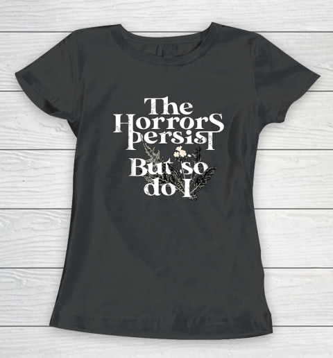 The Horrors Persist But So Do I Humor Flower Funny Women's T-Shirt