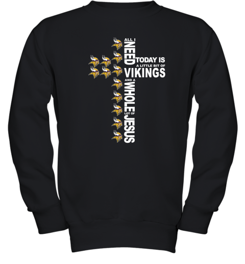 NFL All I Need Today Is A Little Bit Of Minnesota Vikings And A Whole Lot Of Jesus Football lx605ySJ1oP youth sweatshirt 47 95 151514 front black